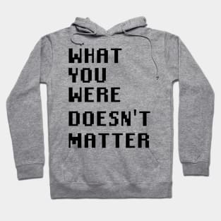 What you were doesn't matter Hoodie